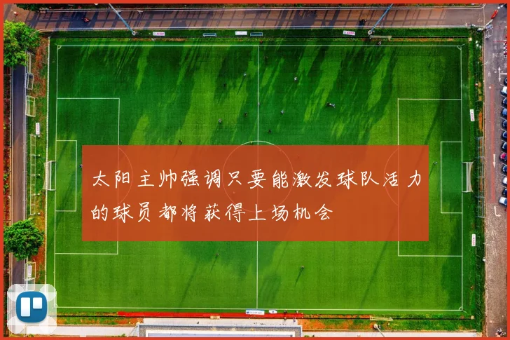 太阳主帅强调只要能激发球队活力的球员都将获得上场机会