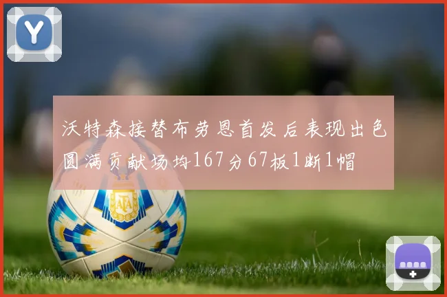 沃特森接替布劳恩首发后表现出色圆满贡献场均167分67板1断1帽