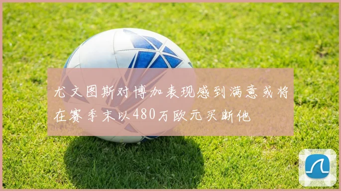 尤文图斯对博加表现感到满意或将在赛季末以480万欧元买断他
