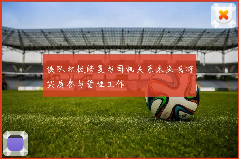 侠队积极修复与司机关系未来或将实质参与管理工作